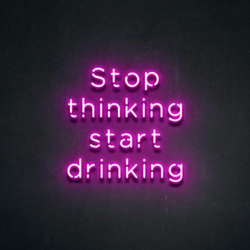 Stop Thinking and Start Drinking